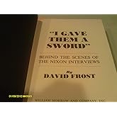 I Gave Them A Sword: Behind The Scenes of the Nixon Interviews