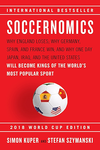 Download Soccernomics: Why England Loses; Why Germany, Spain, and France Win; and Why One Day Japan, Iraq, and the United States Will Become Kings of the World's Most Popular Sport (English Edition) PDF