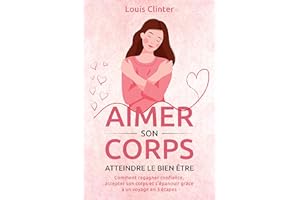 AIMER SON CORPS - Atteindre le bien être : Comment regagner confiance, accepter son corps et s'épanouir grâce à un voyage en 