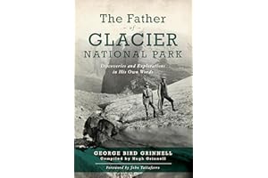 The Father of Glacier National Park: Discoveries and Explorations In His Own Words