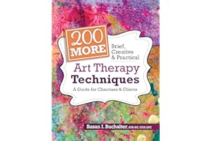 200 More Brief, Creative & Practical Art Therapy Techniques: A Guide for Clinicians & Clients