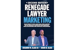 Renegade Lawyer Marketing: What Today’s Solo and Small Firm Lawyers Do to Thrive in a World of SEO Agencies, Mass Advertisers