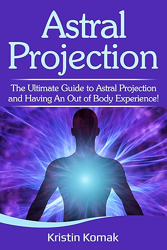 Download Astral Projection: The ultimate guide to astral projection and having an out of body experience! (English Edition) PDF