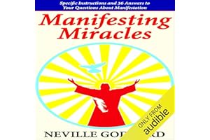 Manifesting Miracles: Specific Instructions and 36 Answers to Your Questions About Manifestation: Neville Explains the Bible