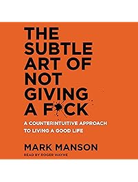 The Subtle Art of Not Giving a F*ck: A Counterintuitive Approach to Living a Good Life