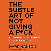 The Subtle Art of Not Giving a F*ck: A Counterintuitive Approach to Living a Good Life
