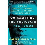 Outsmarting the Sociopath Next Door: How to Protect Yourself Against a Ruthless Manipulator