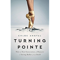 Turning Pointe: How a New Generation of Dancers Is Saving Ballet from Itself book cover Turning Pointe: How a New Generation of Dancers Is Saving Ballet from Itself book cover
