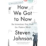 How We Got to Now: Six Innovations That Made the Modern World