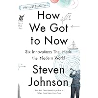 How We Got to Now: Six Innovations That Made the Modern World
