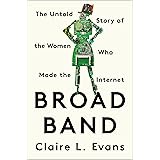 Broad Band: The Untold Story of the Women Who Made the Internet