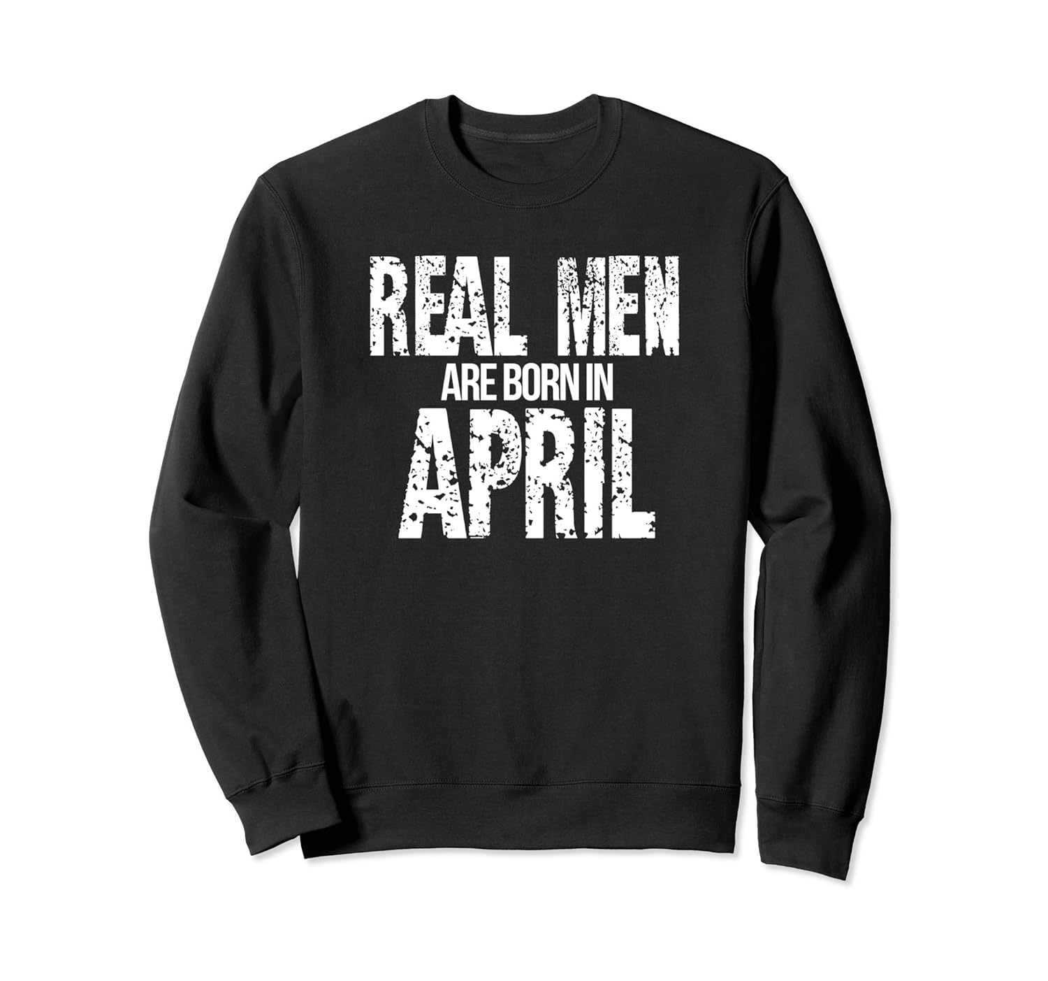 Real Men Are Born In April Birthday Funny Sweatshirt-anz