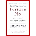 The Power of a Positive No: Save The Deal Save The Relationship and Still Say No