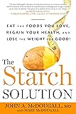 The Starch Solution: Eat the Foods You Love, Regain Your Health, and Lose the Weight for Good!