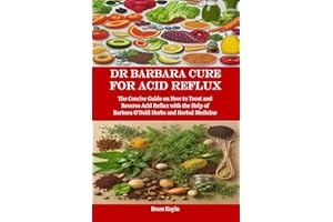 Dr Barbara Cure for Acid Reflux: The Concise Guide on How to Treat and Reverse Acid Reflux with the Help of Barbara O’Neill H