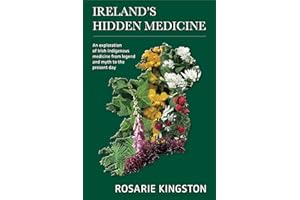 Ireland's Hidden Medicine: An Exploration of Irish Indigenous Medicine from Legend and Myth to the Present Day