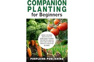 COMPANION PLANTING For Beginners: Organic & Sustainable Super-Effective Tips Anyone Can Use to Maximize Space And Yield A Bou
