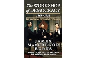 The Workshop of Democracy, 1863–1932 (The American Experiment Book 2)
