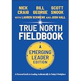 True North Fieldbook, Emerging Leader Edition: The Emerging Leader's Guide to Leading Authentically in Today's Workplace (J-B Warren Bennis Series)