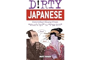 Dirty Japanese: Everyday Slang from "What's Up?" to "F*%# Off!"