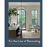 For the Love of Renovating: Tips, Tricks &amp; Inspiration for Creating Your Dream Home