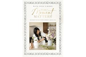 This Moment Matters: 100 Ways to Cultivate a Grace-Laced Life