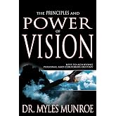 The Principles and Power of Vision: Keys to Achieving Personal and Corporate Destiny