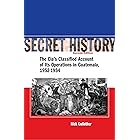 Secret History, Second Edition: The CIA’s Classified Account of Its Operations in Guatemala, 1952-1954: The CIA's Classified 