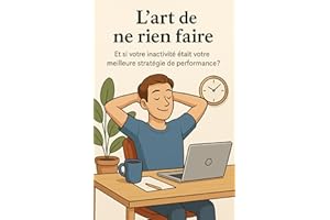 L’art de ne rien faire: Et si votre inactivité était votre meilleure stratégie de performance ? (French Edition)