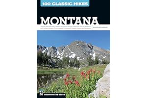 100 Classic Hikes: Montana: Glacier National Park, Western Mountain Ranges, Beartooth Range, Madison and Gallatin Ranges, Bob Marshall Wilderness, Eastern Prairies and Badlands