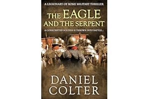 The Eagle and the Serpent: A conscripted soldier is thrown into battle... (Legionary of Rome Military Thrillers Book 1)