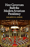How Governors Built the Modern American Presidency (Haney Foundation Series)