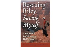 Rescuing Riley, Saving Myself: A Man and His Dog's Struggle to Find Salvation