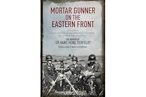 Mortar Gunner on the Eastern Front Volume I: From the Moscow Winter Offensive to Operation Zitadelle