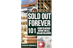 Sold Out Forever: 101 Items to Grab Before the U.S. Dollar Vanishes (The Survival Collection)