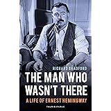 The Man Who Wasn't There: A Life of Ernest Hemingway