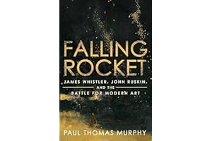 Falling Rocket: James Whistler, John Ruskin, and the Battle for Modern Art