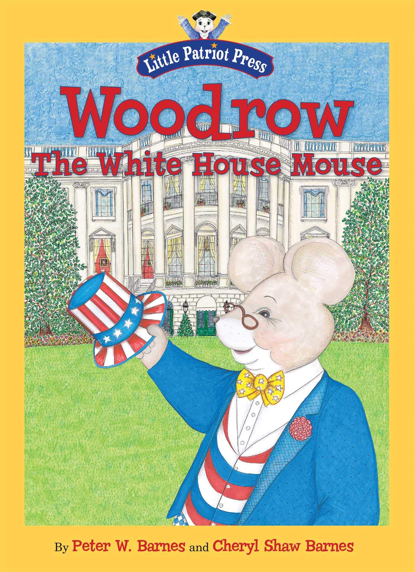 Woodrow The White House Mouse Little Patriot Press Barnes Peter W Barnes Cheryl Shaw 9781596987883 Amazon Com Books