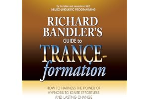 Richard Bandler's Guide to Trance-formation: How to Harness the Power of Hypnosis to Ignite Effortless and Lasting Change