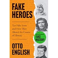 Headline Welbeck Non-Fiction Fake Heroes Ten False Icons and How