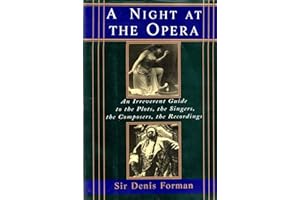 A Night at the Opera: An Irreverent Guide to the Plots, the Singers, the Composers, the Recordings