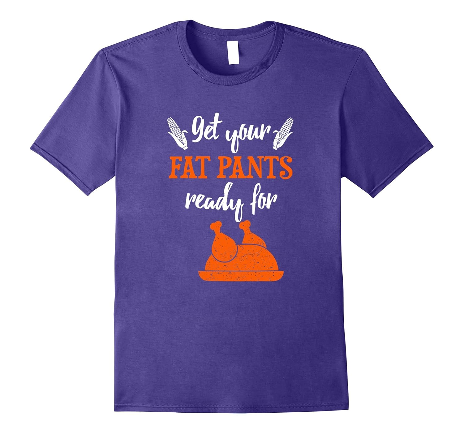 Get Your Fat Pants Ready For Turkey T-Shirt For Thanksgiving-Rose