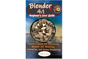 Blender 4.1 Beginner's User Guide: Practical Guide for Mastering Blender 3D, Modeling, Animation, and Eevee Rendering