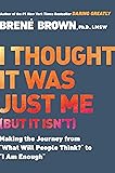 I Thought It Was Just Me (but it isn't): Making the Journey from "What Will People Think?" to "I Am Enough"