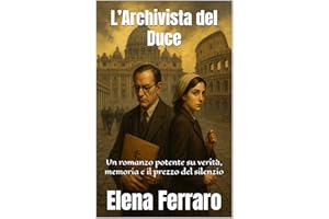 L’Archivista del Duce (Italian Historical Fiction): Un romanzo potente su verità, memoria e il prezzo del silenzio (Italian E