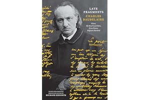 Late Fragments: Flares, My Heart Laid Bare, Prose Poems, Belgium Disrobed (The Margellos World Republic of Letters)