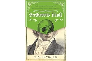 Beethoven's Skull: Dark, Strange, and Fascinating Tales from the World of Classical Music and Beyond