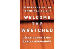 Welcome the Wretched: In Defense of the “Criminal Alien”