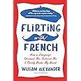 Flirting with French: How a Language Charmed Me, Seduced Me, and Nearly Broke My Heart