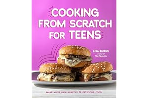 Cooking from Scratch for Teens: Make Your Own Healthy & Delicious Food